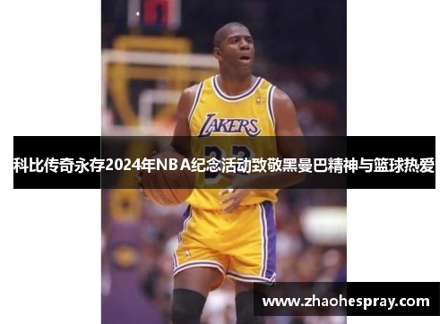 科比传奇永存2024年NBA纪念活动致敬黑曼巴精神与篮球热爱